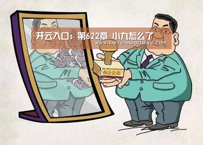开云入口:第622章 小九怎么了(图3) 开云APP